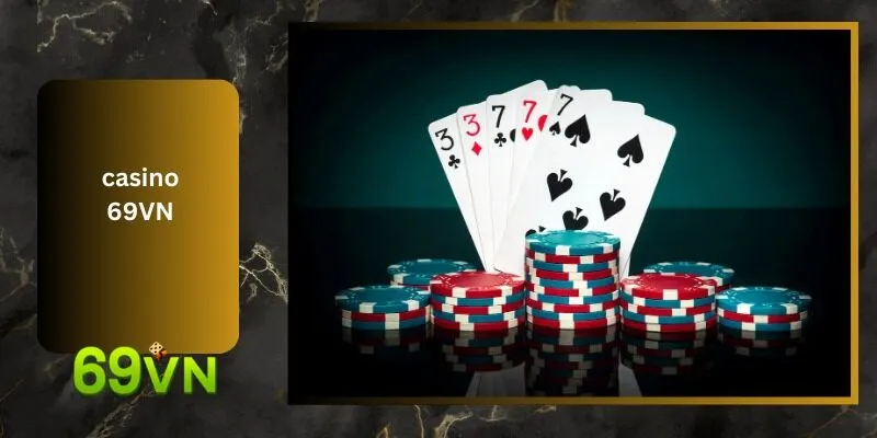 Casino 69VN: Khám Phá Thế Giới Game Bài Đổi Thưởng